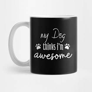 My Dog thinks I'm awesome Mug